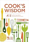 Cook's Wisdom: The A-Z Guide to Ingredients, Equipment, and Techniques