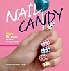 Nail Candy: 50 Ideas for Totally Cool Nails