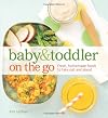 Baby and Toddler On the Go Cookbook: Fresh, Homemade Foods To Take Out And About