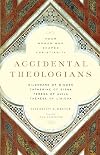 Accidental Theologians: Four Women Who Shaped Christianity