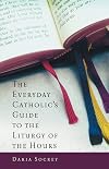 The Everyday Catholic's Guide to the Liturgy of the Hours