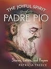 The Joyful Spirit of Padre Pio: Stories, Letters, and Prayers