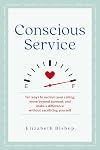 Conscious Service: Ten ways to reclaim your calling, move beyond burnout, and make a difference without sacrificing yourself