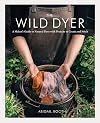 The Wild Dyer: A Maker's Guide to Natural Dyes with Projects to Create and Stitch