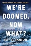 We're Doomed. Now What?: Essays on War and Climate Change