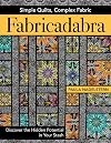 Fabricadabra - Simple Quilts, Complex Fabric: Discover the Hidden Potential in Your Stash