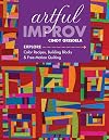 Artful Improv: Explore Color Recipes, Building Blocks & Free-Motion Quilting