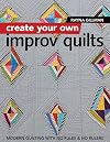 Create Your Own Improv Quilts: Modern Quilting with No Rules & No Rulers
