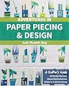 Adventures in Paper Piecing & Design: A Quilter’s Guide with Design Exercises, Step-by-Step Instructions & Patterns to Get You Sewing