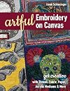 Artful Embroidery on Canvas: Get Creative with Thread, Fabric, Paper, Acrylic Mediums & More