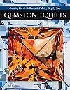 Gemstone Quilts: Creating Fire & Brilliance in Fabric, Step by Step