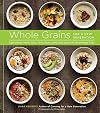 Whole Grains for a New Generation: Light Dishes, Hearty Meals, Sweet Treats, and Sundry Snacks for the Everyday Cook