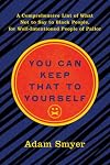 You Can Keep That to Yourself: A Comprehensive List of What Not to Say to Black People, for Well-Intentioned People of Pallor