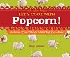 Let's Cook with Popcorn!: Delicious & Fun Popcorn Dishes Kids Can Make (Super Simple Recipes)