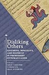 Disliking Others: Loathing, Hostility, and Distrust in Premodern Ottoman Lands (Ottoman and Turkish Studies)