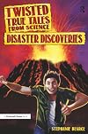 Twisted True Tales From Science: Disaster Discoveries