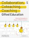 Collaboration, Coteaching, and Coaching in Gifted Education: Sharing Strategies to Support Gifted Learners