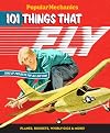 Popular Mechanics 101 Things That Fly: Planes, Rockets, Whirly-gigs & More!