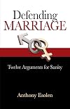 Defending Marriage: Twelve Arguments for Sanity