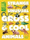 Strange, Unusual, Gross & Cool Animals (An Animal Planet Book)