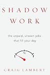 Shadow Work: The Unpaid, Unseen Jobs That Fill Your Day