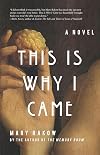 This is Why I Came: A Novel
