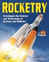 Rocketry: Investigate the Science and Technology of Rockets and Ballistics (Build It Yourself)