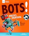 Bots! Robotics Engineering: with Hands-On Makerspace Activities (Build It Yourself)