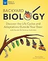 Backyard Biology: Discover the Life Cycles and Adaptations Outside Your Door with Hands-On Science Activities (Build It Yourself)