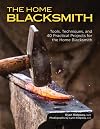 The Home Blacksmith: Tools, Techniques, and 40 Practical Projects for the Home Blacksmith (CompanionHouse Books) Beginner's Guide; Step-by-Step Directions & Over 500 Photos to Help You Start Smithing