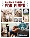 Raising Animals for Fiber: Producing Wool from Sheep, Goats, Alpacas, and Rabbits in Your Backyard (CompanionHouse Books) Livestock Health, Grooming, Housing, Breeding, & Shearing, from Angora to Suri