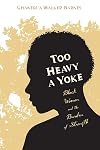 Too Heavy a Yoke: Black Women and the Burden of Strength