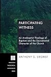 Participating Witness: An Anabaptist Theology of Baptism and the Sacramental Character of the Church (Princeton Theological Monograph)