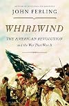 Whirlwind: The American Revolution and the War That Won It