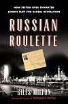 Russian Roulette: How British Spies Thwarted Lenin's Plot for Global Revolution
