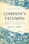 London's Triumph: Merchants, Adventurers, and Money in Shakespeare's City