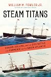 Steam Titans: Cunard, Collins, and the Epic Battle for Commerce on the North Atlantic
