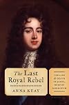 The Last Royal Rebel: The Life and Death of James, Duke of Monmouth
