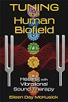 Tuning the Human Biofield: Healing with Vibrational Sound Therapy