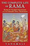 The Complete Life of Rama: Based on Valmiki's Ramayana and the Earliest Oral Traditions