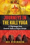 Journeys in the Kali Yuga: A Pilgrimage from Esoteric India to Pagan Europe