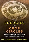 The Energies of Crop Circles: The Science and Power of a Mysterious Intelligence