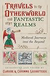Travels to the Otherworld and Other Fantastic Realms: Medieval Journeys into the Beyond