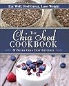 The Chia Seed Cookbook: Eat Well, Feel Great, Lose Weight