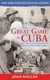 The Great Game in Cuba: How the CIA Sabotaged Its Own Plot to Unseat Fidel Castro