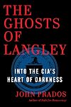 The Ghosts of Langley: Into the CIA's Heart of Darkness