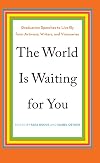 The World Is Waiting for You: Graduation Speeches to Live By from Activists, Writers, and Visionaries