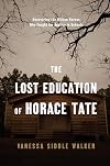 The Lost Education of Horace Tate: Uncovering the Hidden Heroes Who Fought for Justice in Schools