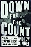 Down for the Count: Dirty Elections and the Rotten History of Democracy in America