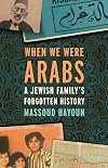 When We Were Arabs: A Jewish Family’s Forgotten History